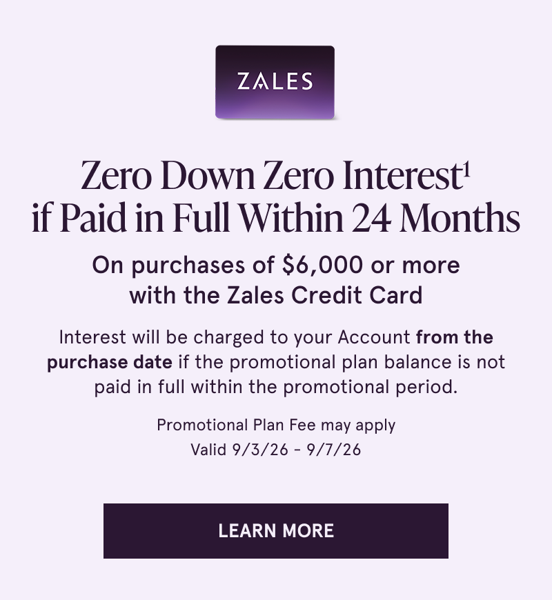 Zero down & interest if paid within 24 months on $6K+ with Zales Credit Card. Click here to learn more