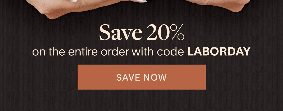 Save 20% on the entire order with code LABORDAY. Save Now.