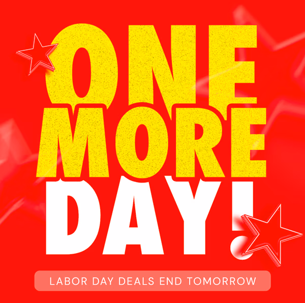 ONE MORE DAY! Labor Day Deals End Tomorrow
