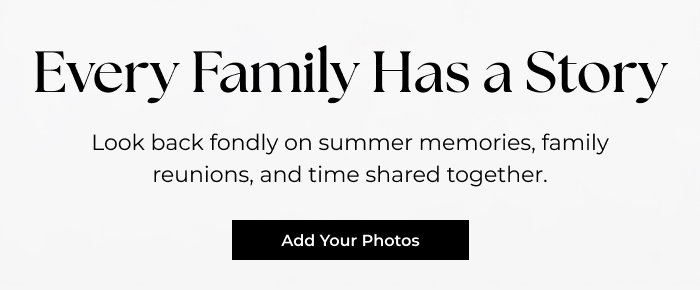 Every Family Has a Story - Look back fondly on summer memories, family reunions, and time shared together.   