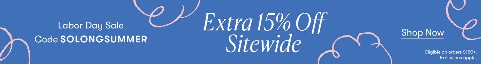 Extra 15% off $150+ sitewide, code SOLONGSUMMER.