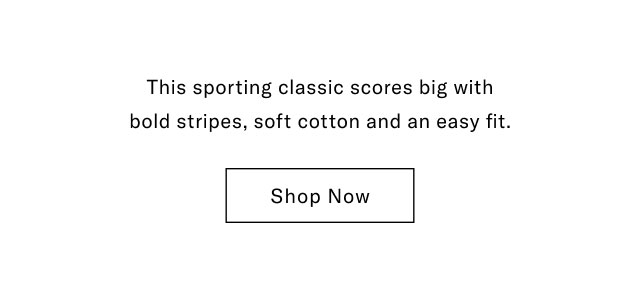 This sporting classic scores big with bold stripes, soft cotton and an eay fit.