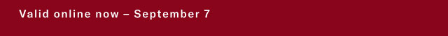 Valid on line now - September 7