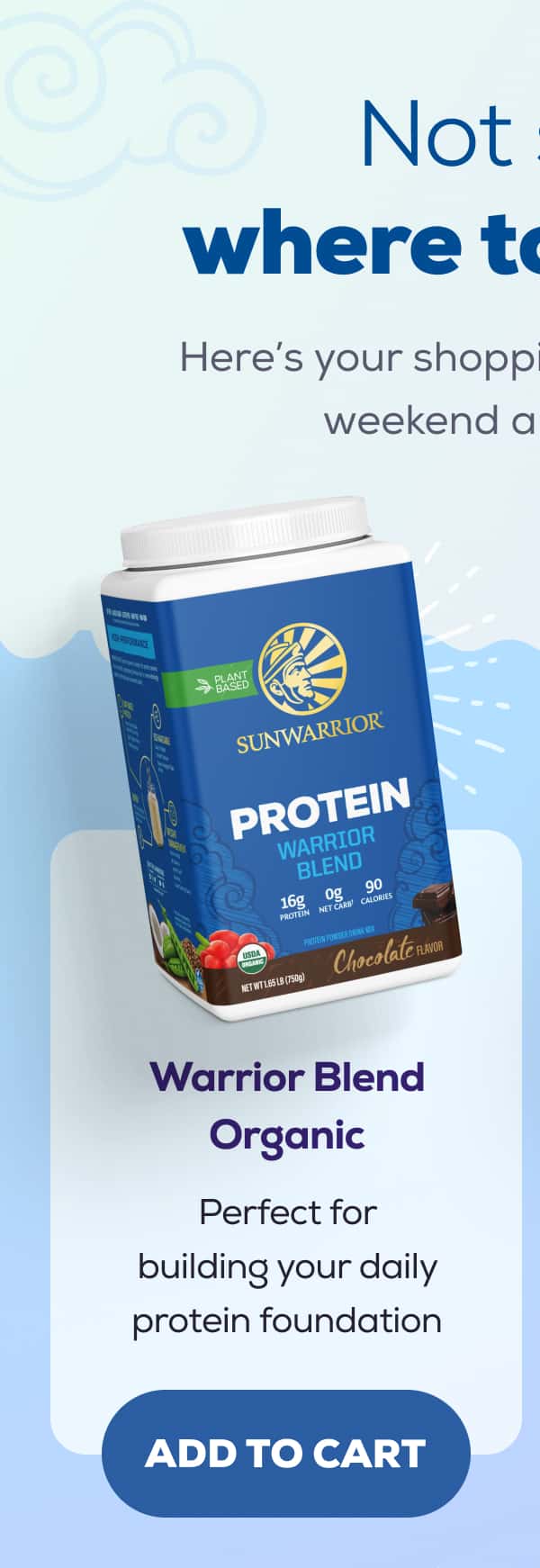 Not sure where to begin?  Here’s your shopping list for the long weekend and beyond:   Warrior Blend Organic Perfect for building your daily protein foundation