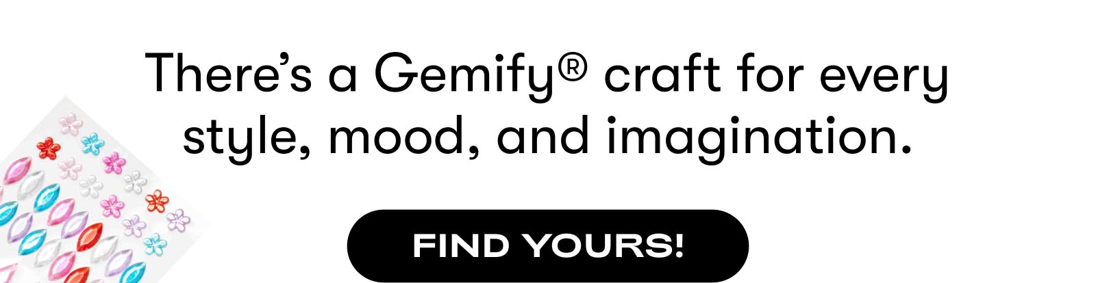 There's a Gemify craft for every style, mood, and imagination
