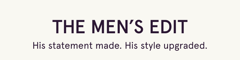 The Men’s Edit. His statement made. His style upgraded.