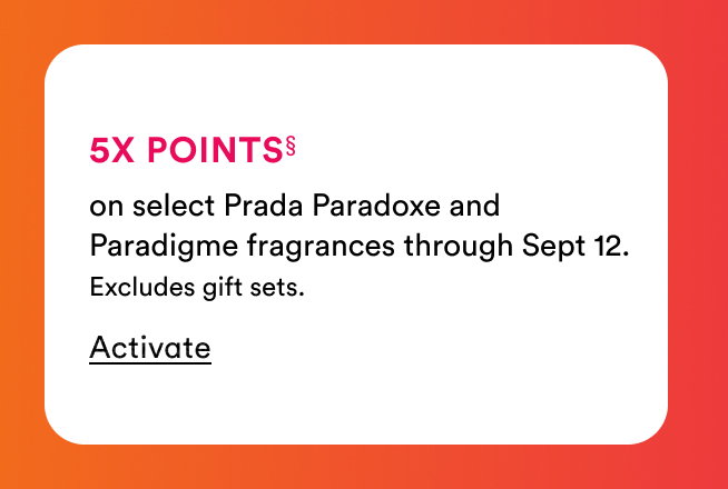5X POINTS§ on select Prada Paradoxe and Paradigme fragrances through September 12. | Excludes gift sets. | Activate