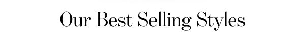 Our Best Selling Styles