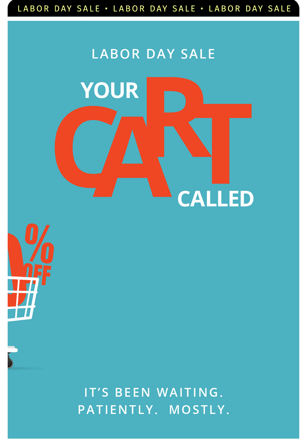 LABOR DAY SALE YOUR CART CALLED IT'S BEEN WAITING PATIENTLY. MOSTLY.