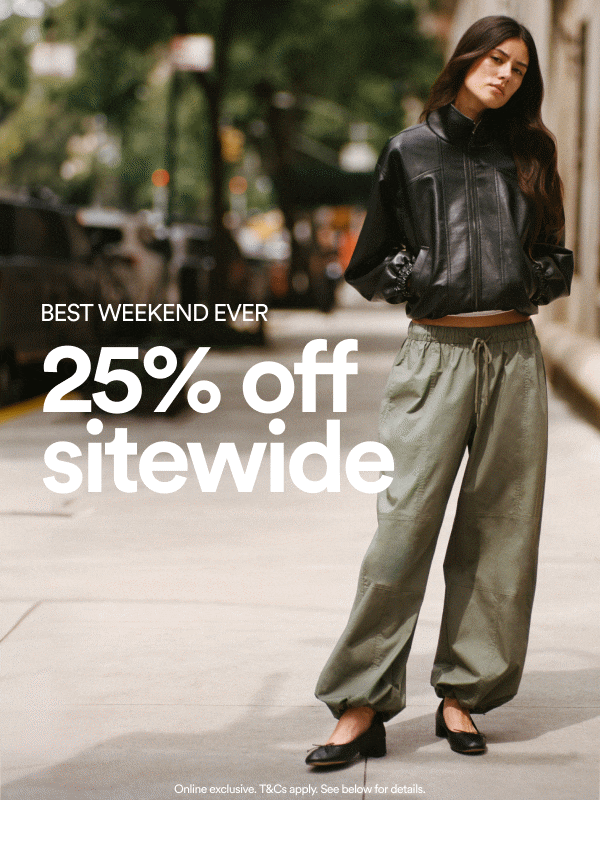 Best Weekend Ever 25% off sitewide. Online exclusive. T&Cs apply. See below for details.