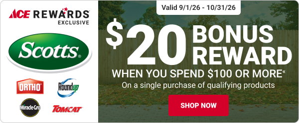 $20 Bonus Reward when you spend $100 or more>> on a single purchase of qualifying products.
Valid 9/1/26-10/31/26.
Ace Rewards Exclusive.
SHOP NOW