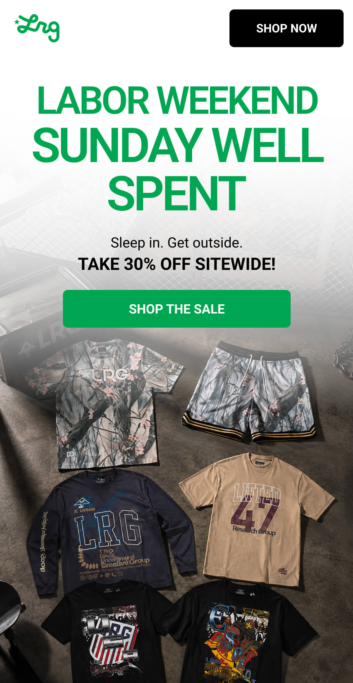 LABOR WEEKEND SUNDAY WELL SPENT Sleep in. Get outside. TAKE 30% OFF SITEWIDE! SHOP THE SALE