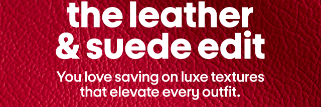 the leather & suede edit You love saving on luxe textures that elevate every outfit.