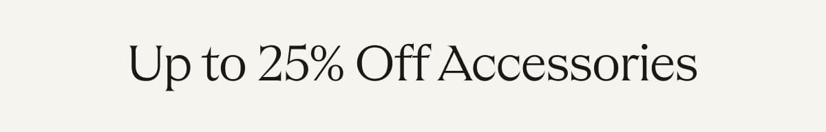 Up to 25% Off Accessories 