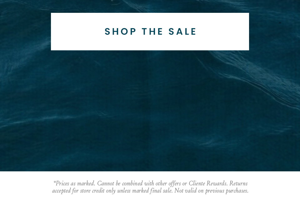  < Shop The Sale >  *Prices as marked. Cannot be combined with other offers or Cliente Rewards. Returns accepted for store credit only unless marked final sale. Not valid on previous purchases.