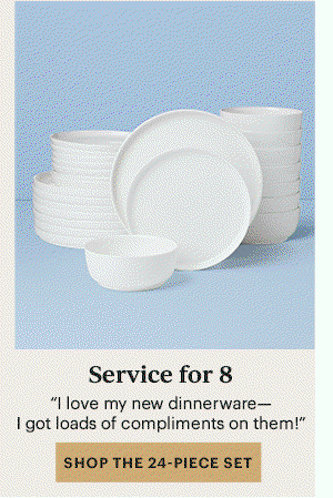 Service for 8 "I love my new dinnerware-I got loads of compliments on them!" SHOP THE 24-PIECE SET