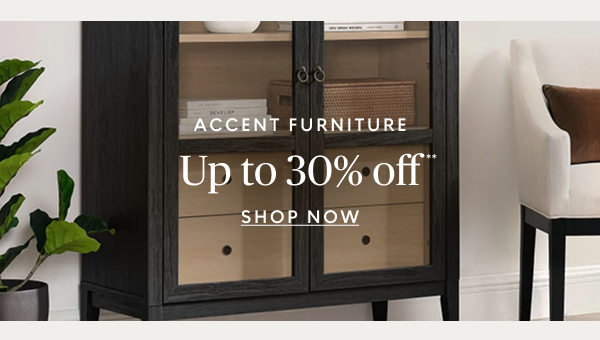 Accent furniture up to 30% off**