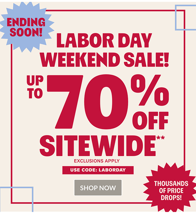 Ending soon! Labor Day Weekend Sale! Up to 70% off sitewide. Thousands of price drops! Use code LABORDAY. Exclusions apply. Shop now.