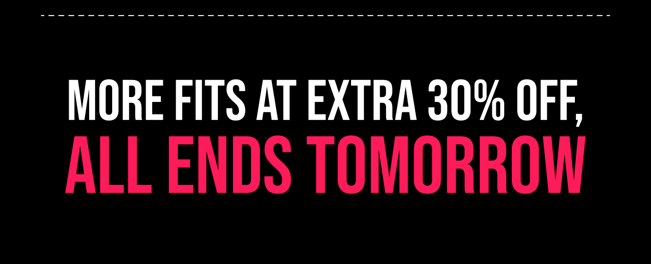 More Fits At Extra 30% Off, All Ends Tomorrow