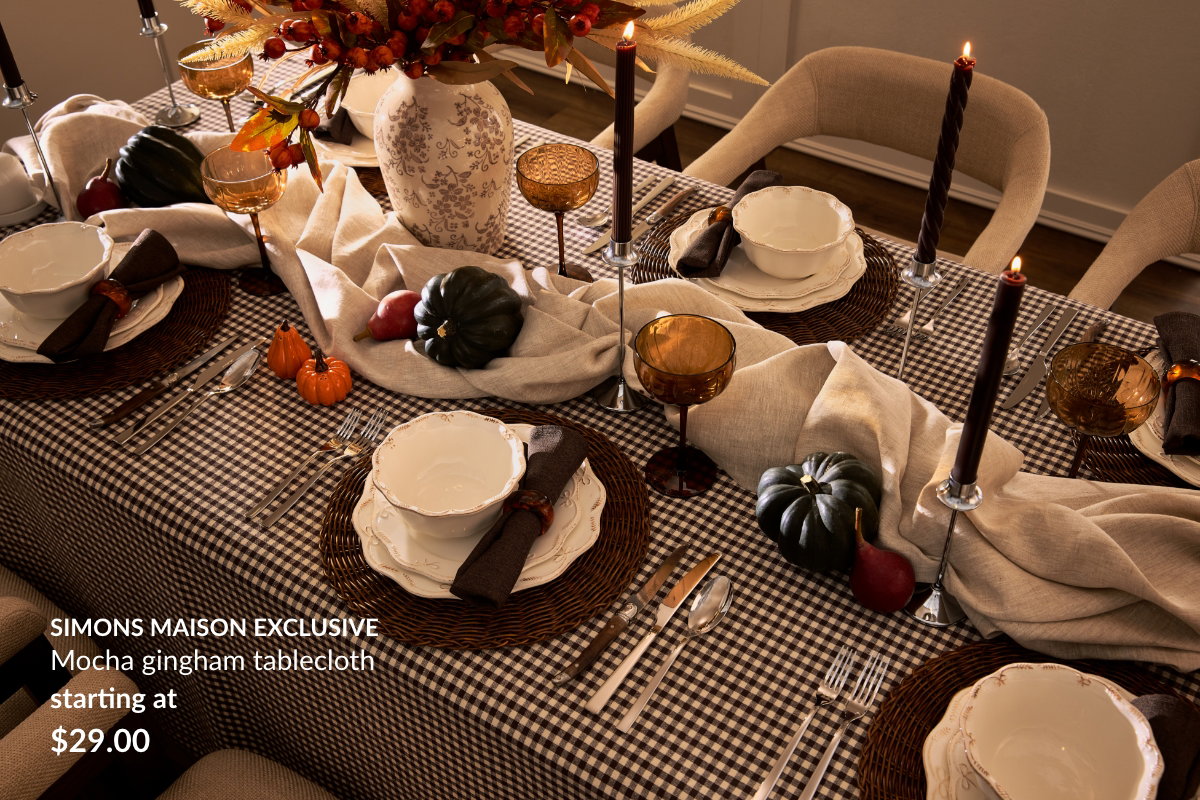 The dining table. A Simons Maison Exclusive, Mocha gingham tablecloth, starting at 29$.