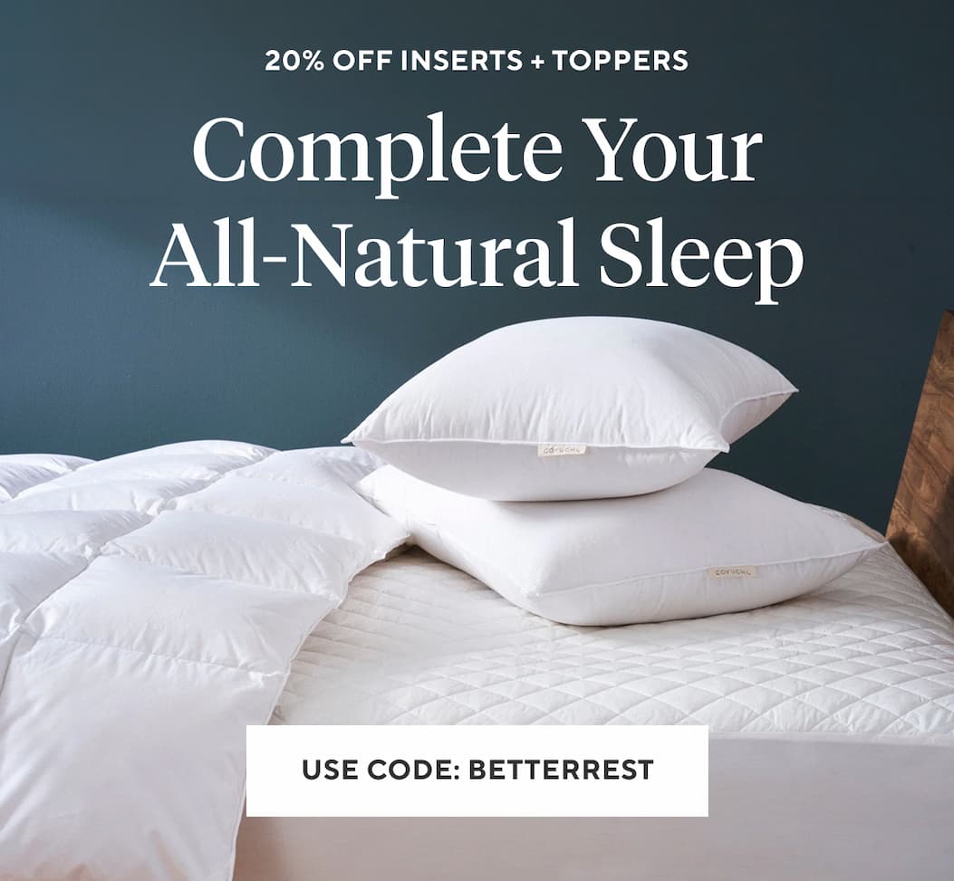 20% Off Inserts + Toppers COMPLETE YOUR ALL-NATURAL SLEEP Use Code BETTERREST