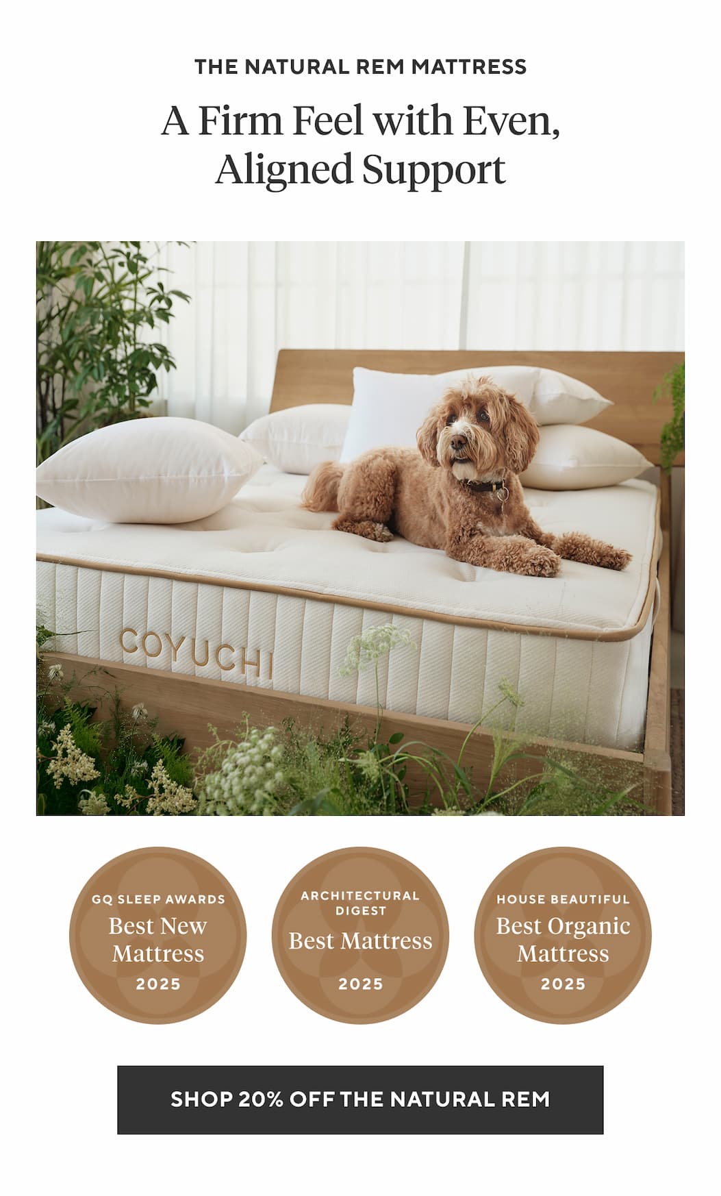 The Natural REM Mattress A FIRM FEEL WITH EVEN, ALIGNED SUPPORT Shop 20% Off the Natural REM >