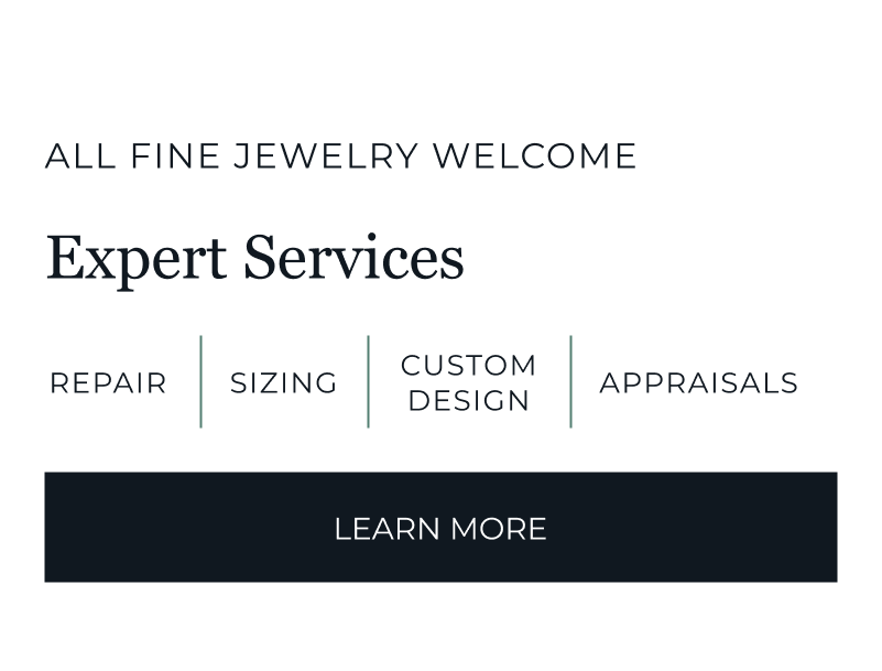 Our Expert Services include repairs, sizing, custom design, appraisals, and more. Click to Learn More