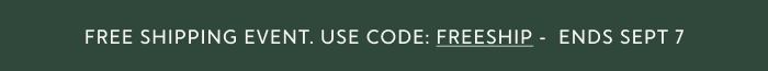 Free Shipping Event. Use Code: FREESHIP - Ends Sept 7