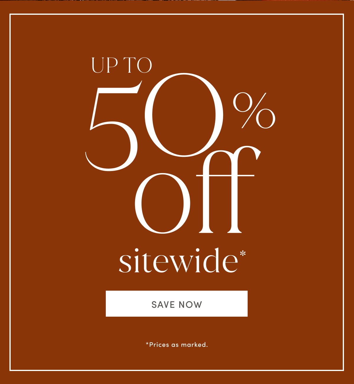 Up To 50% Off Sitewide* | *Prices As Marked. | Save Now