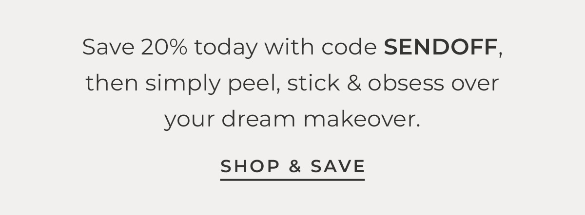 Text box with "Save 20% today with code SENDOFF, then simply peel, stick & obsess over your dream makeover. Shop & Save"