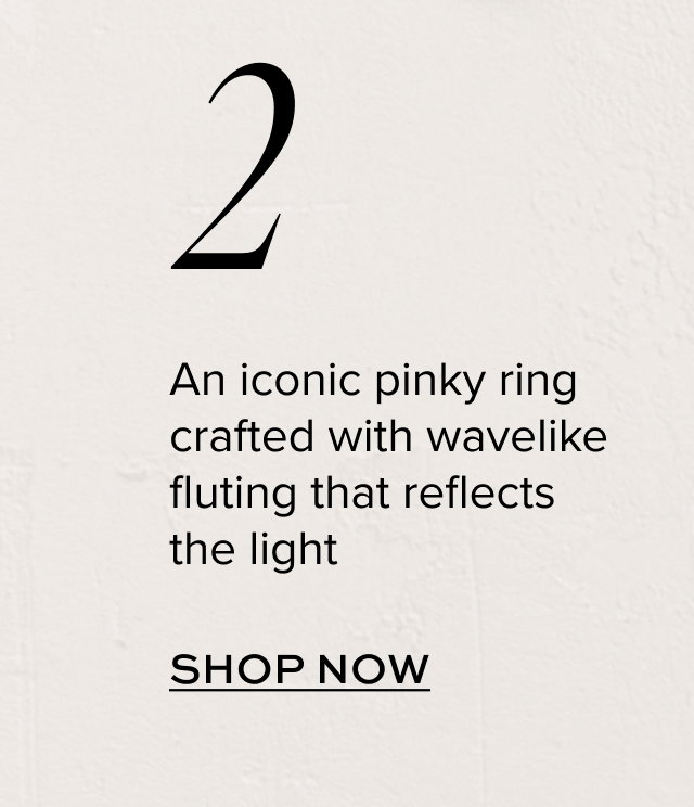 2. An iconic pinky ring crafted with with wavelike fluting that reflects the light