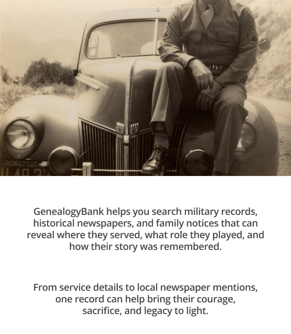 GenealogyBank helps you search military records, historical newspapers, and family notices that can reveal where they served, what role they played, and how their story was remembered.