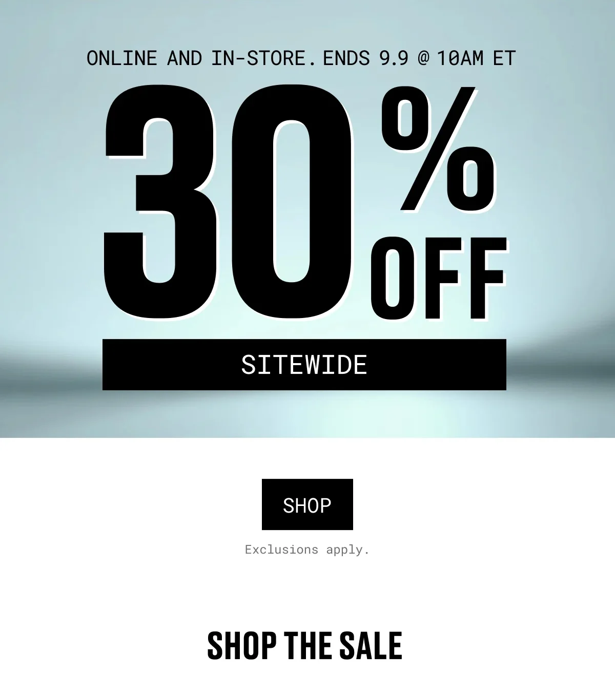 ONLINE AND IN-STORE. ENDS 9.9 @ 10AM ET | 30% OFF | SITEWIDE | SHOP | Exclusions apply. | SHOP THE SALE