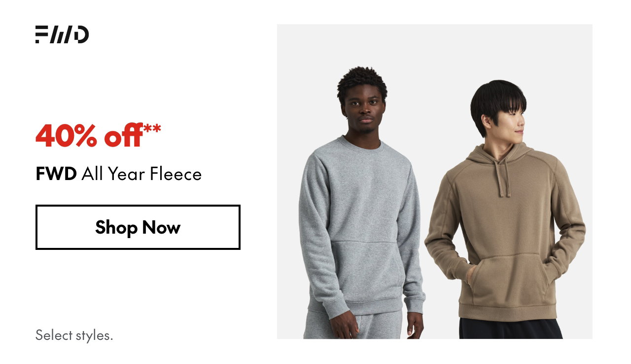 FWD All Year Fleece
40% off**
Select styles.