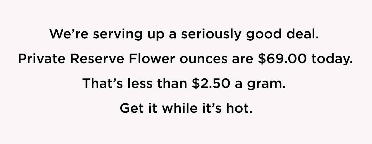 Shop The 69.00 Flower Ounce Deal