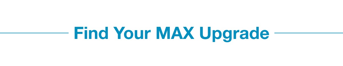 Find Your MAX Upgrade