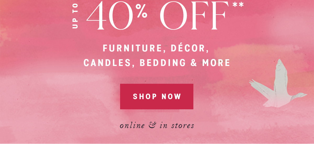 up to 40% off furniture, decor, candles, bedding, and more, shop now