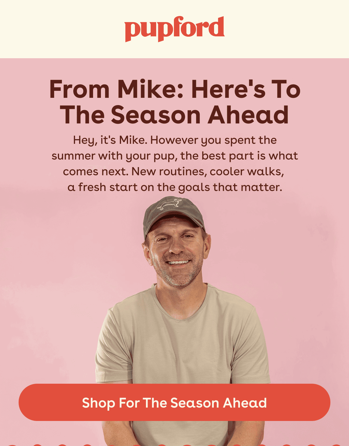 Hey, it's Mike. However you spent the summer with your pup, the best part is what comes next. New routines, cooler walks,  a fresh start on the goals that matter.