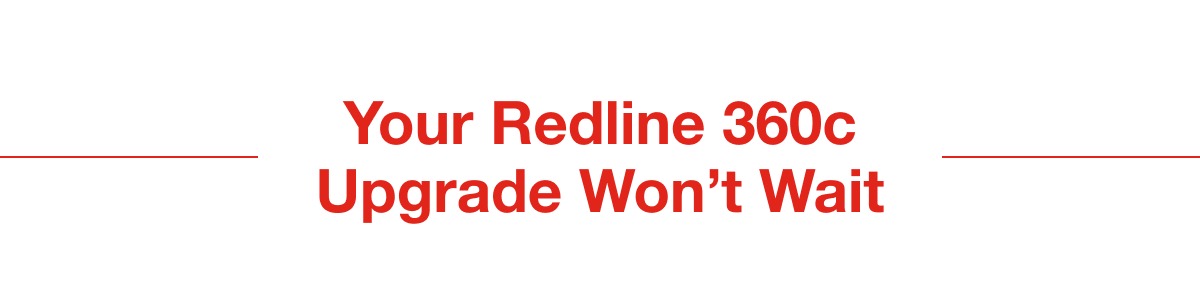 Your Redline Upgrade Won’t Wait