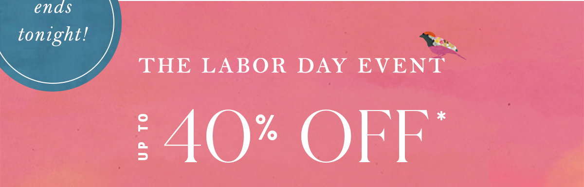 ends tonight! the labor day event, up to 40% off
