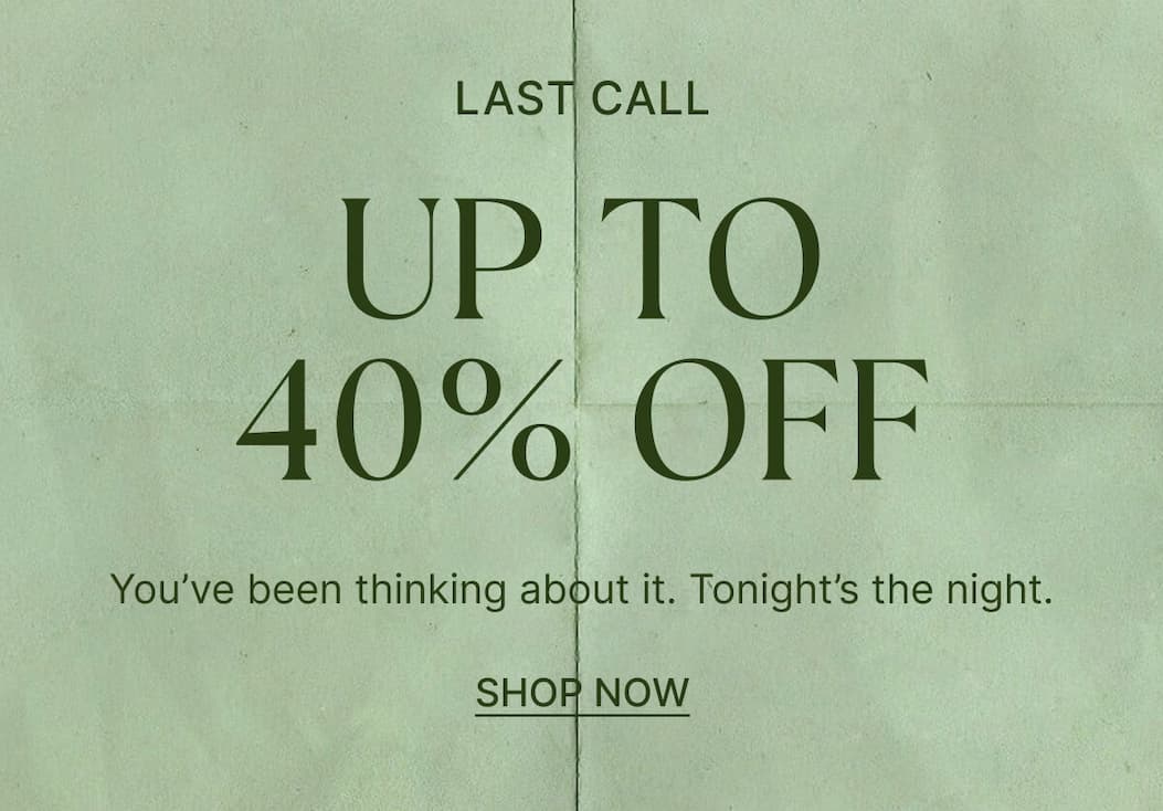Last call. Up to 40% off. Shop now.