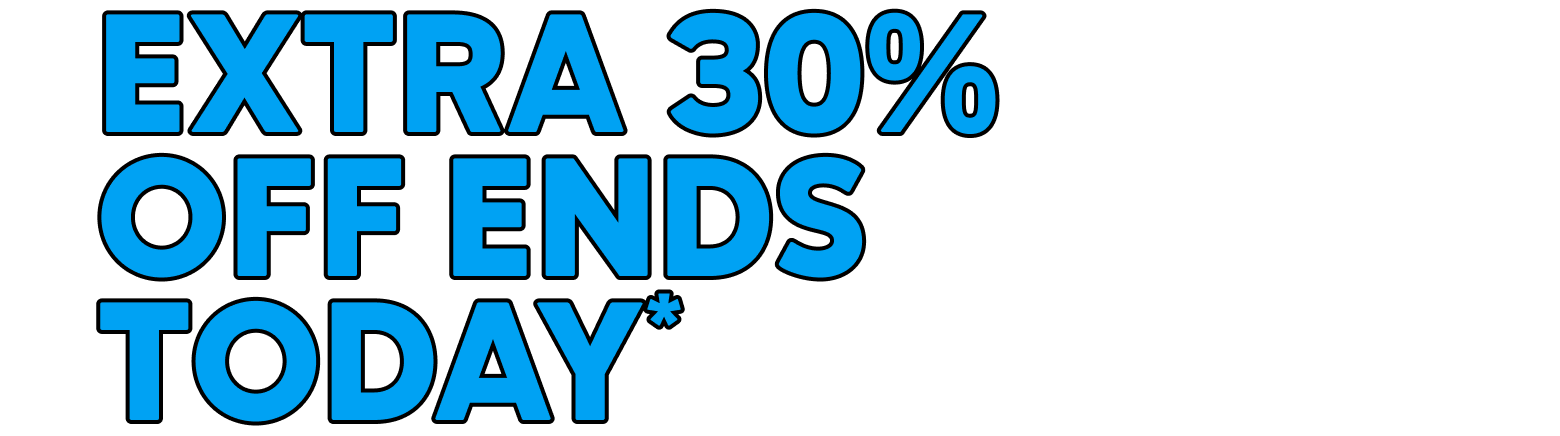 EXTRA 30% OFF ENDS TODAY*