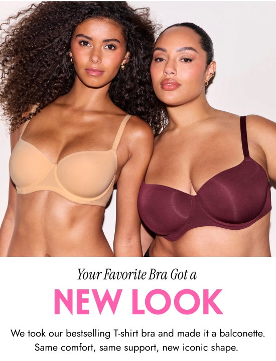 Your favorite bra got a new look. We took our bestselling T-shirt bra and made it a balconette. Same comfort, same support, new iconic shape.