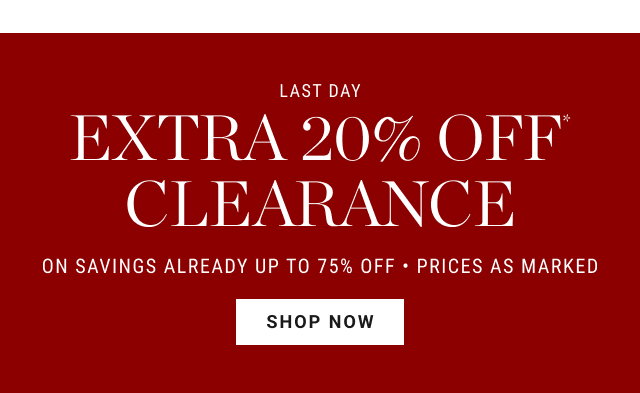 Last Day - extra 20% off* clearance - ON SAVINGS ALREADY UP TO 75% OFF - PRICES AS MARKED - shop now