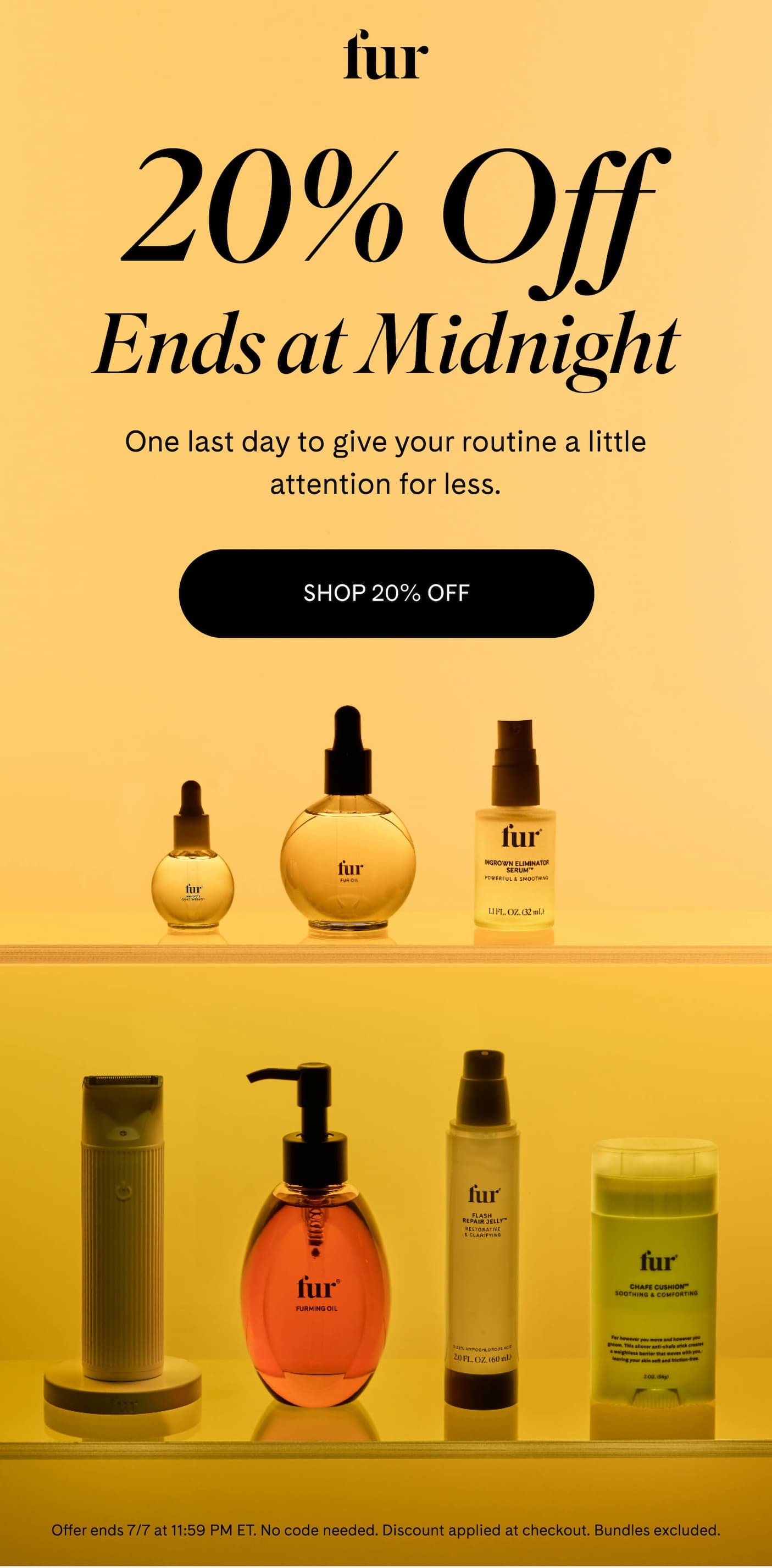 20% Off Ends At Midnight One last day to give your routine a little attention for less. SHOP 20% OFF Offer ends 7/7 at 11:59 PM ET. No code needed. Discount applied at checkout. Bundles excluded.