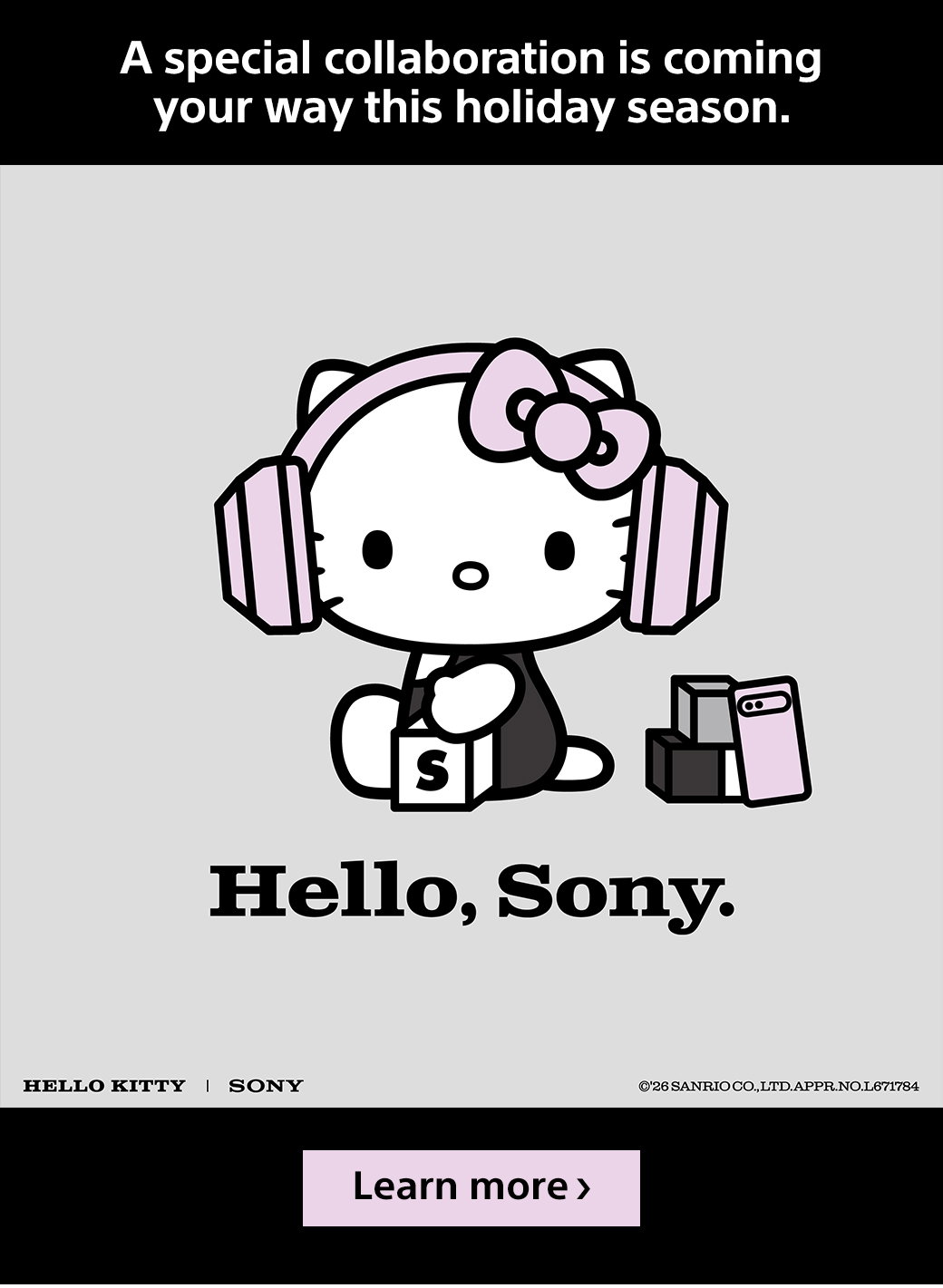 A special collaboration is coming your way later this fall.Hello, Sony. Hello Kitty | Sony | '26 Sanrio Co., LTD. APPR. NO.L671784 | Learn more
