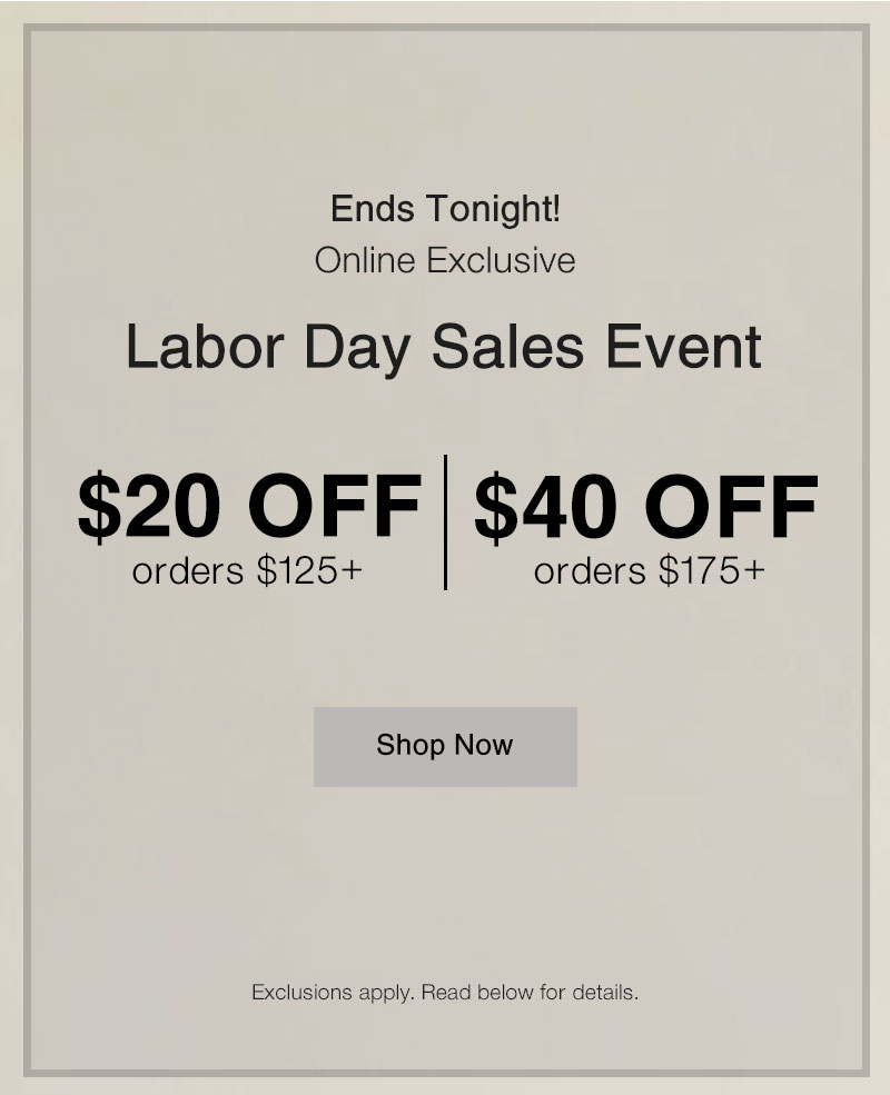 Shop Labor Day Online Only $20 OFF $125, $40 OFF $175 Ending Tonight!
