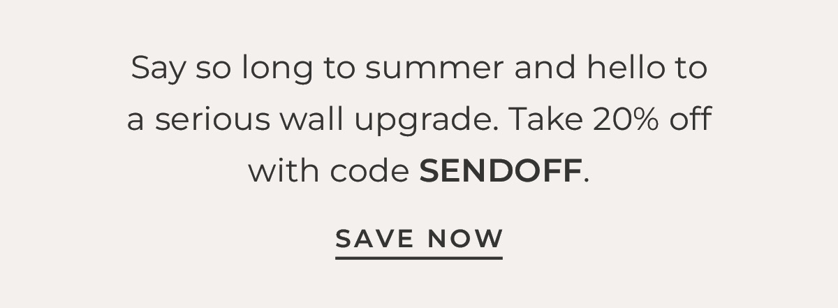Text box with "Say so long to summer and hello to a serious wall upgrade. Take 20% off with code SENDOFF."