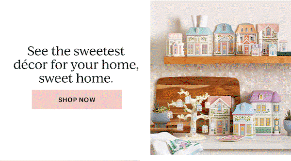 See the sweetest decor for your home, sweet home. SHOP NOW