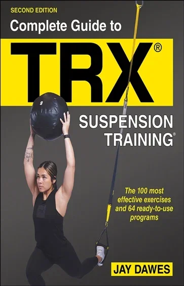 Complete Guide to TRX® Suspension Training®, by Jay Dawes